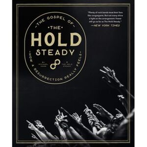 The Gospel of the Hold Steady: How a Resurrection Really Feels -- The Hold Stead